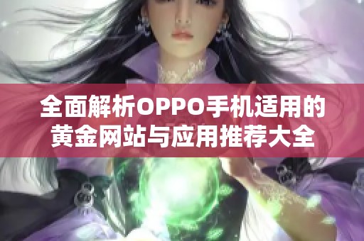 全面解析OPPO手机适用的黄金网站与应用推荐大全