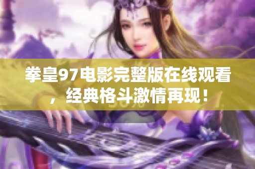 拳皇97电影完整版在线观看，经典格斗激情再现！