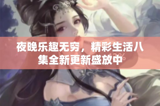 夜晚乐趣无穷，精彩生活八集全新更新盛放中