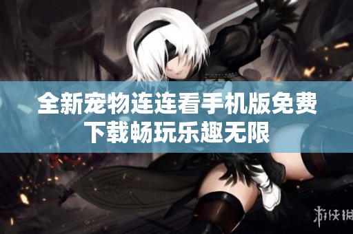 全新宠物连连看手机版免费下载畅玩乐趣无限