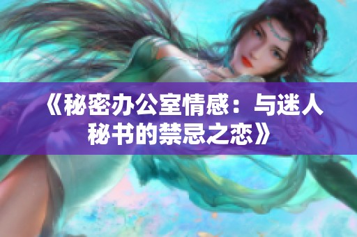 《秘密办公室情感：与迷人秘书的禁忌之恋》