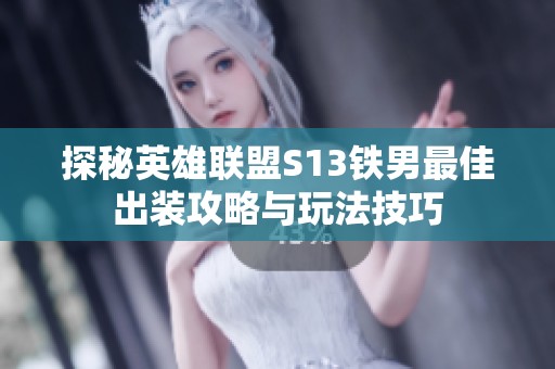 探秘英雄联盟S13铁男最佳出装攻略与玩法技巧