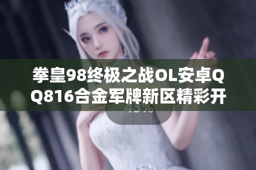 拳皇98终极之战OL安卓QQ816合金军牌新区精彩开启