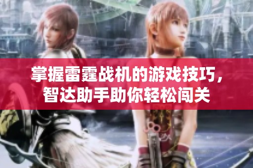 掌握雷霆战机的游戏技巧，智达助手助你轻松闯关