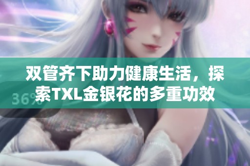 双管齐下助力健康生活，探索TXL金银花的多重功效