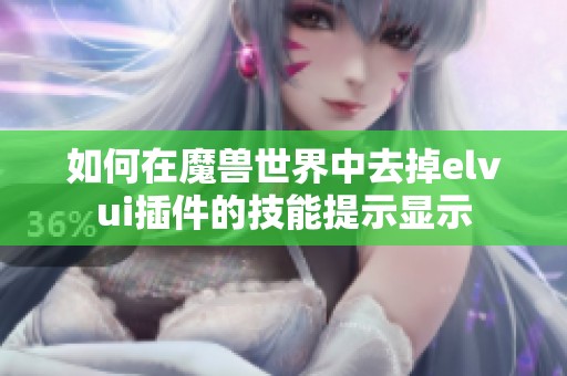 如何在魔兽世界中去掉elvui插件的技能提示显示
