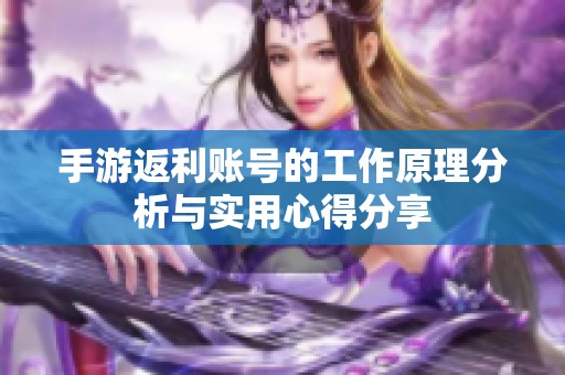 手游返利账号的工作原理分析与实用心得分享