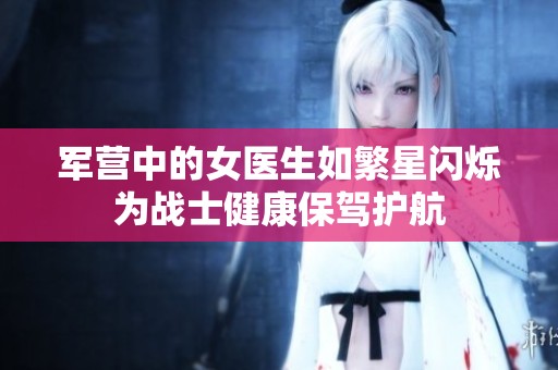 军营中的女医生如繁星闪烁为战士健康保驾护航