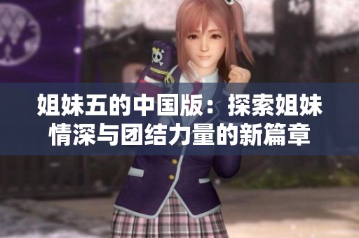 姐妹五的中国版：探索姐妹情深与团结力量的新篇章