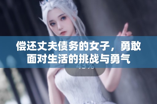 偿还丈夫债务的女子，勇敢面对生活的挑战与勇气