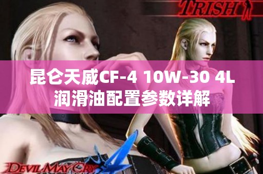 昆仑天威CF-4 10W-30 4L润滑油配置参数详解