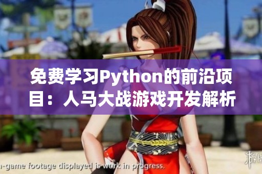 免费学习Python的前沿项目：人马大战游戏开发解析