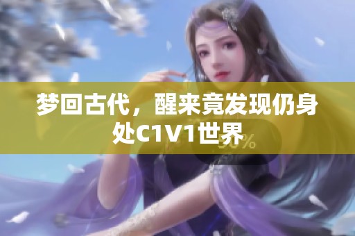 梦回古代，醒来竟发现仍身处C1V1世界
