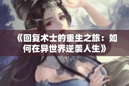 《回复术士的重生之旅：如何在异世界逆袭人生》