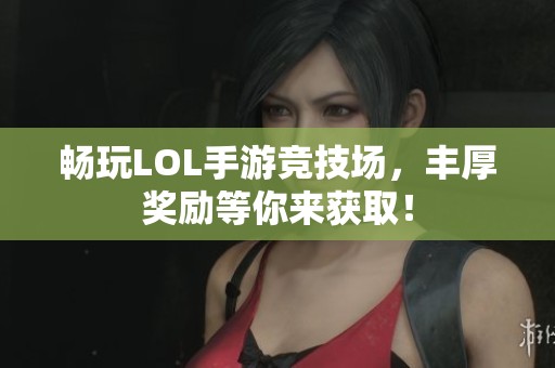 畅玩LOL手游竞技场，丰厚奖励等你来获取！