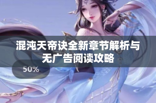 混沌天帝诀全新章节解析与无广告阅读攻略