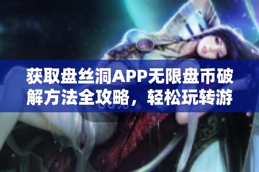 获取盘丝洞APP无限盘币破解方法全攻略，轻松玩转游戏资源