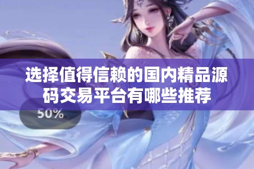 选择值得信赖的国内精品源码交易平台有哪些推荐