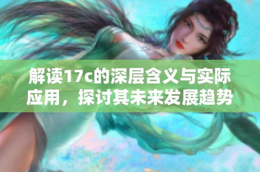解读17c的深层含义与实际应用，探讨其未来发展趋势