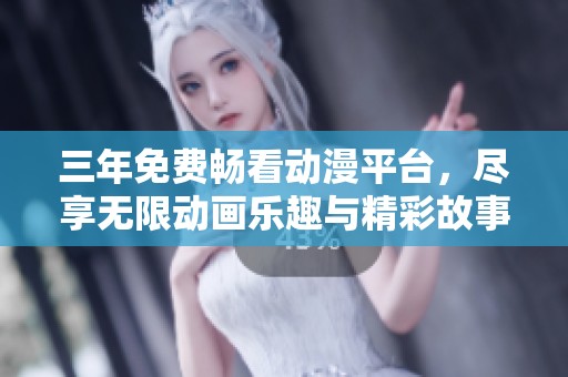 三年免费畅看动漫平台，尽享无限动画乐趣与精彩故事