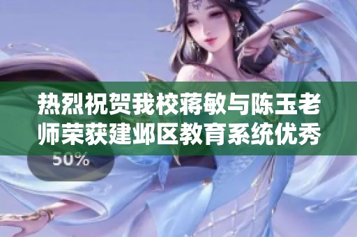 热烈祝贺我校蒋敏与陈玉老师荣获建邺区教育系统优秀教师称号