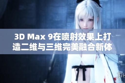 3D Max 9在喷射效果上打造二维与三维完美融合新体验