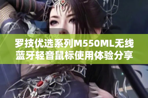 罗技优选系列M550ML无线蓝牙轻音鼠标使用体验分享与评测