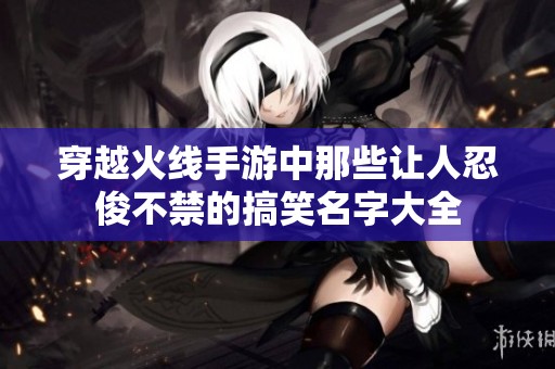 穿越火线手游中那些让人忍俊不禁的搞笑名字大全