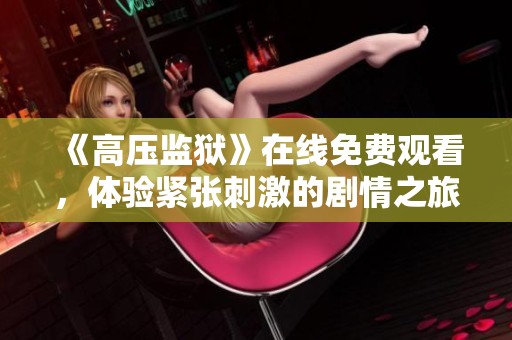 《高压监狱》在线免费观看，体验紧张刺激的剧情之旅