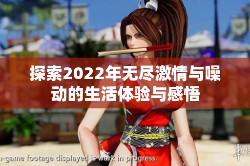 探索2022年无尽激情与噪动的生活体验与感悟
