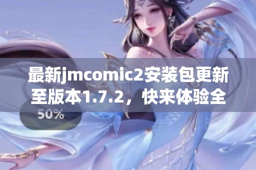 最新jmcomic2安装包更新至版本1.7.2，快来体验全新功能！