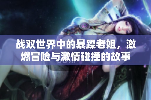 战双世界中的暴躁老姐，激燃冒险与激情碰撞的故事