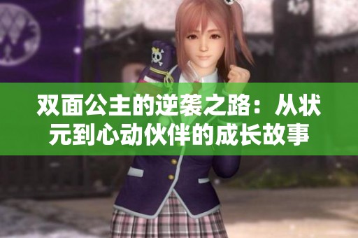 双面公主的逆袭之路：从状元到心动伙伴的成长故事