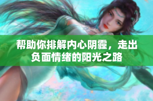 帮助你排解内心阴霾，走出负面情绪的阳光之路