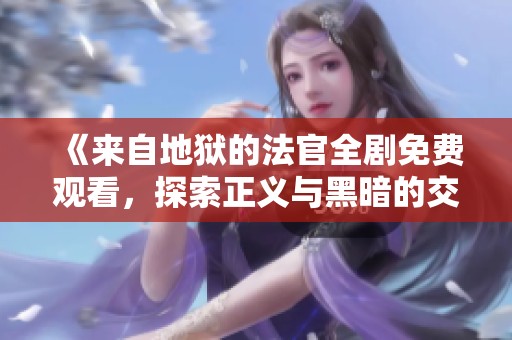 《来自地狱的法官全剧免费观看，探索正义与黑暗的交锋》
