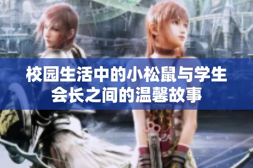 校园生活中的小松鼠与学生会长之间的温馨故事