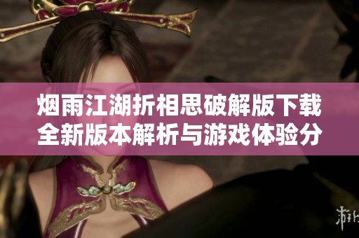 烟雨江湖折相思破解版下载全新版本解析与游戏体验分享