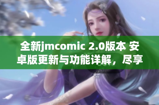 全新jmcomic 2.0版本 安卓版更新与功能详解，尽享漫画乐趣
