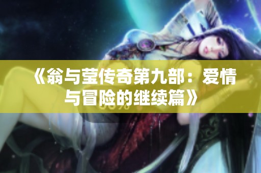《翁与莹传奇第九部：爱情与冒险的继续篇》