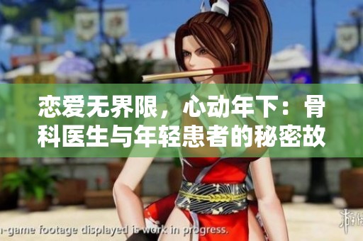 恋爱无界限，心动年下：骨科医生与年轻患者的秘密故事