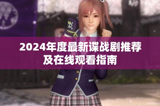 2024年度最新谍战剧推荐及在线观看指南
