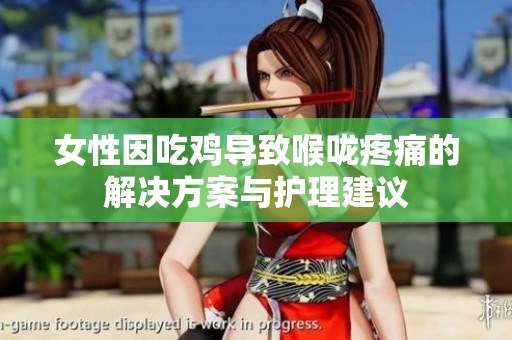 女性因吃鸡导致喉咙疼痛的解决方案与护理建议