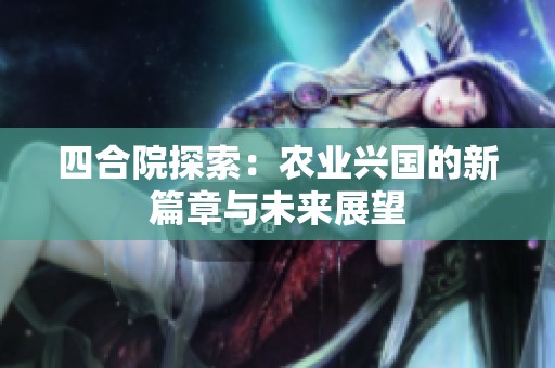 四合院探索：农业兴国的新篇章与未来展望
