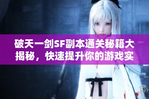 破天一剑SF副本通关秘籍大揭秘，快速提升你的游戏实力!