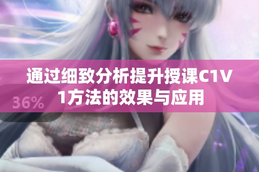 通过细致分析提升授课C1V1方法的效果与应用