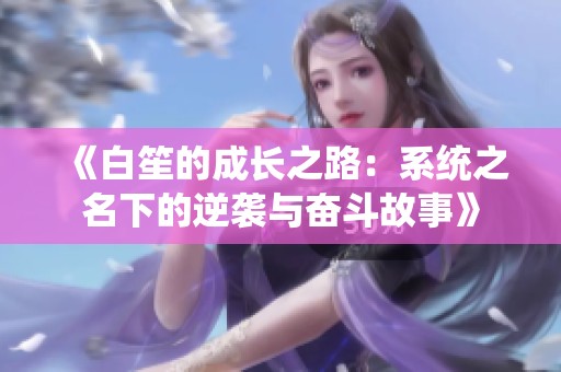 《白笙的成长之路：系统之名下的逆袭与奋斗故事》