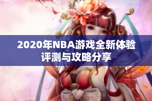 2020年NBA游戏全新体验评测与攻略分享
