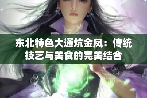 东北特色大通炕金凤：传统技艺与美食的完美结合
