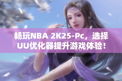 畅玩NBA 2K25-Pc，选择UU优化器提升游戏体验！