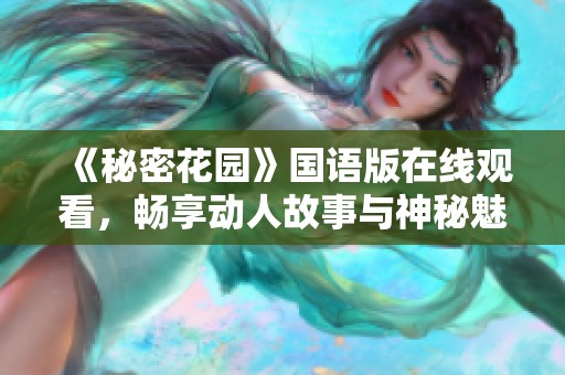 《秘密花园》国语版在线观看，畅享动人故事与神秘魅力
